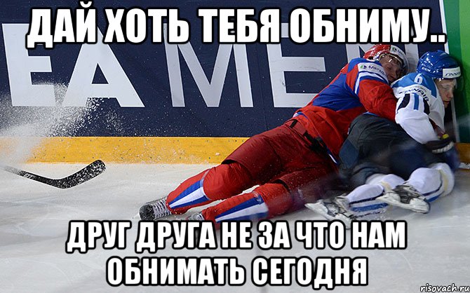 Дай хоть тебя обниму.. Друг друга не за что нам обнимать сегодня, Мем Сборная России по хоккею