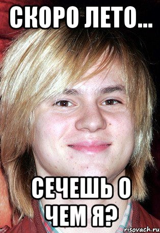 Скоро лето... Сечешь о чем я?