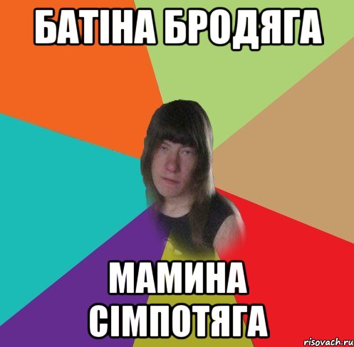 батіна бродяга мамина сімпотяга