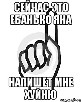 сейчас это ебанько яна напишет мне хуйню, Мем Сейчас этот пидор напишет хуйню