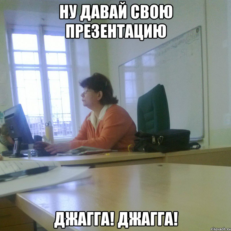 Ну давай свою презентацию Джагга! Джагга!