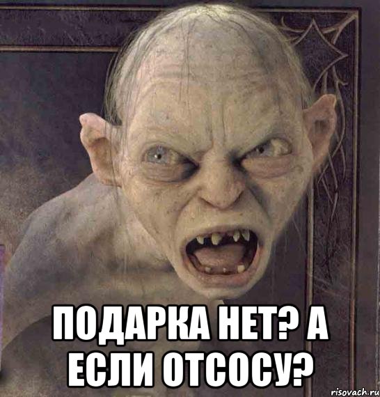  ПОДАРКА НЕТ? А ЕСЛИ ОТСОСУ?