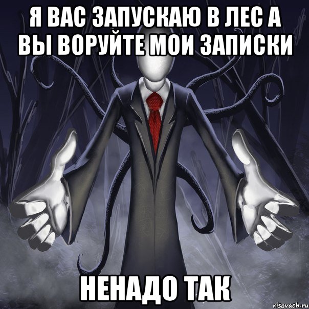 Я ВАС ЗАПУСКАЮ В ЛЕС А ВЫ ВОРУЙТЕ МОИ ЗАПИСКИ НЕНАДО ТАК, Мем слендермен