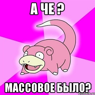 А че ? Массовое было?, Мем слоупок