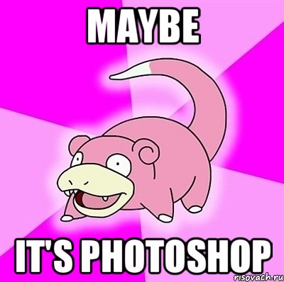 maybe it's photoshop, Мем слоупок