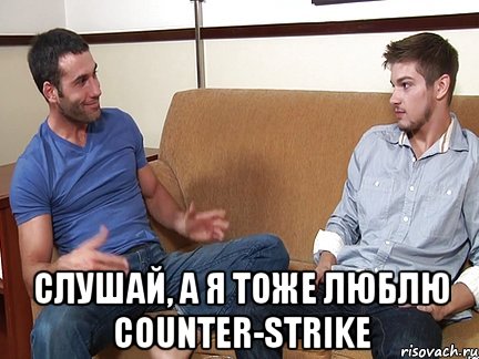  Слушай, а я тоже люблю Counter-Strike, Мем Слушай я тоже люблю делать подпи