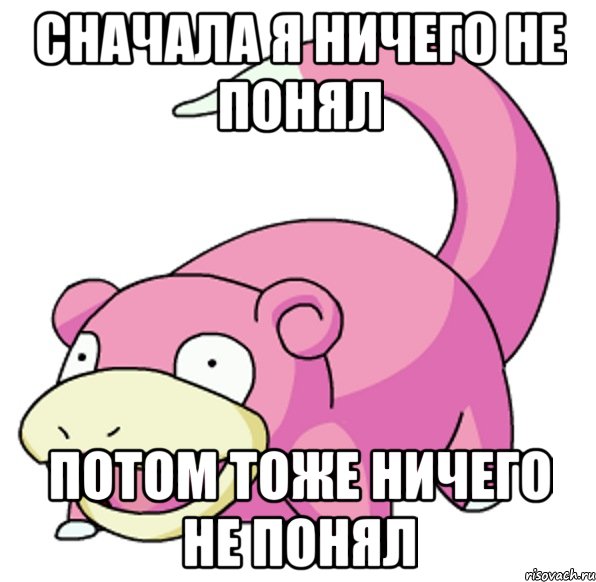 Сначала я ничего не понял Потом тоже ничего не понял
