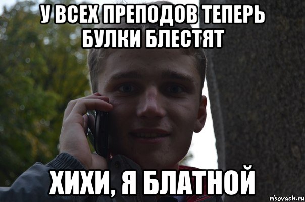 у всех преподов теперь булки блестят хихи, я блатной
