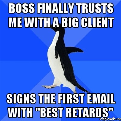 boss finally trusts me with a big client signs the first email with "best retards", Мем  Социально-неуклюжий пингвин