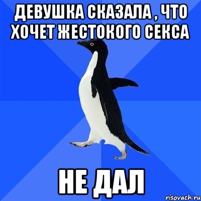 Девушка сказала , что хочет жестокого секса Не дал, Мем  Социально-неуклюжий пингвин