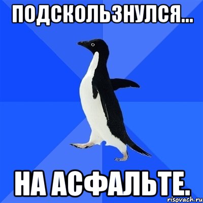 подскользнулся... на асфальте., Мем  Социально-неуклюжий пингвин