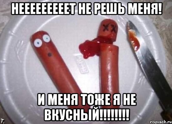 Нееееееееет не решь меня! и меня тоже я не вкусный!!!!!!!!, Мем сосиски