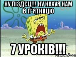 НУ ПІЗДЄЦ!!! НУ НАХУЯ НАМ В П*ЯТНИЦЮ 7 УРОКІВ!!!, Мем Спанч Боб плачет