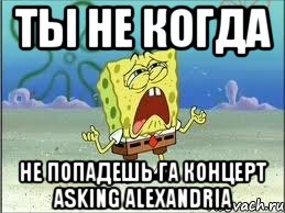 ты не когда не попадешь га концерт asking alexandria