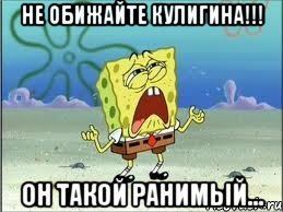 не обижайте кулигина!!! он такой ранимый..., Мем Спанч Боб плачет