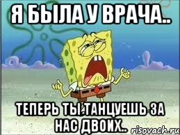 Я была у врача.. теперь ты танцуешь за нас двоих.., Мем Спанч Боб плачет