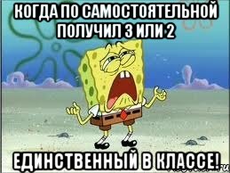 когда по самостоятельной получил 3 или 2 единственный в классе!, Мем Спанч Боб плачет