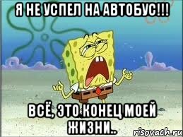 Я не успел на автобус!!! ВСЁ, это конец моей жизни.., Мем Спанч Боб плачет