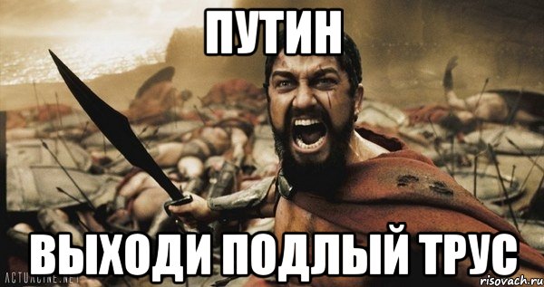 Путин Выходи подлый трус, Мем Это Спарта