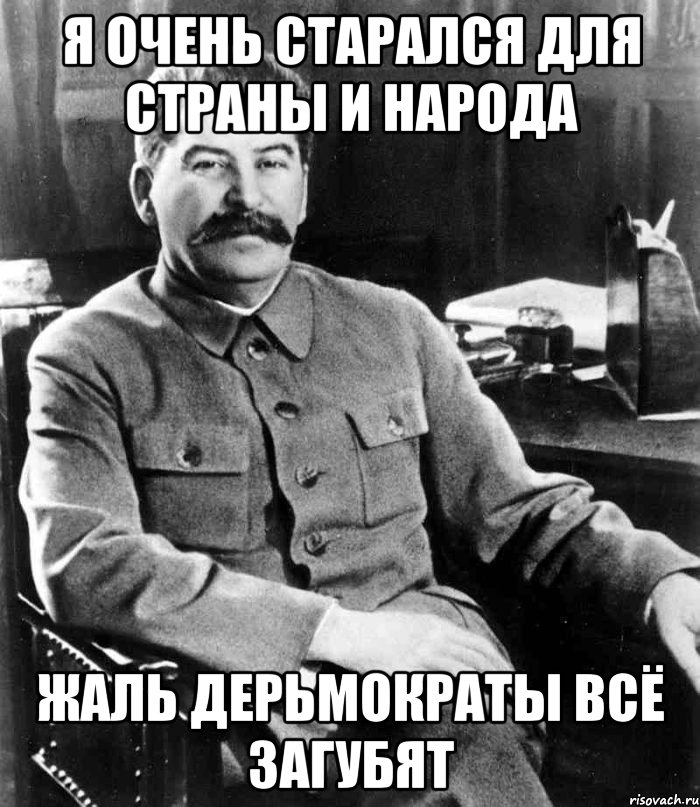 Я очень старался для страны и народа Жаль дерьмократы всё загубят, Мем  иосиф сталин