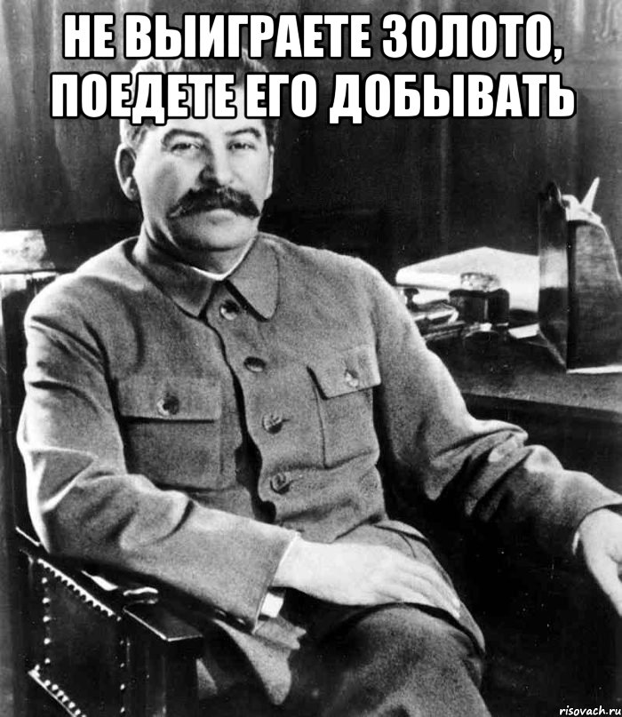 Не выиграете золото, поедете его добывать , Мем  иосиф сталин