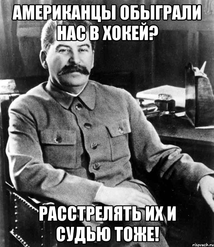 Американцы обыграли нас в хокей? Расстрелять их и судью тоже!, Мем  иосиф сталин
