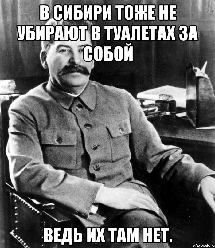 В Сибири тоже не убирают в туалетах за собой Ведь их там нет., Мем  иосиф сталин