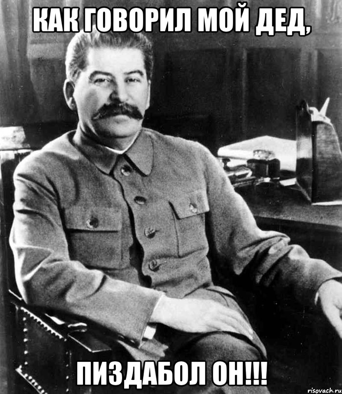 Как говорил мой дед, ПИЗДАБОЛ ОН!!!, Мем  иосиф сталин