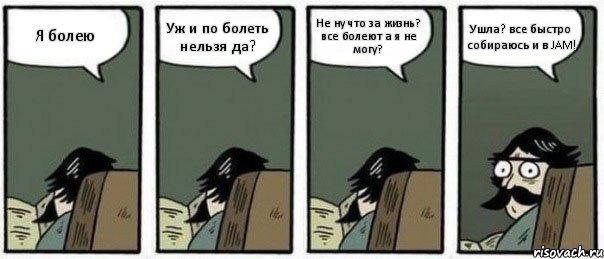 Я болею Уж и по болеть нельзя да? Не ну что за жизнь? все болеют а я не могу? Ушла? все быстро собираюсь и в JAM!, Комикс Staredad