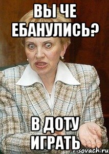 Вы че ебанулись? В доту играть