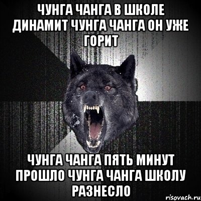 Чунга Чанга в школе динамит Чунга Чанга он уже горит Чунга Чанга пять минут прошло Чунга Чанга школу разнесло, Мем Сумасшедший волк