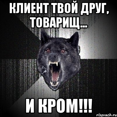 Клиент твой друг, товарищ... И КРОМ!!!, Мем Сумасшедший волк