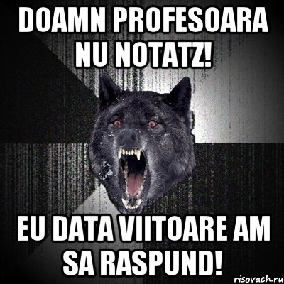 doamn profesoara nu notatz! eu data viitoare am sa raspund!, Мем Сумасшедший волк