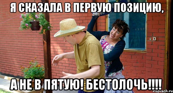 Я сказала в первую позицию, А не в Пятую! БЕСТОЛОЧЬ!!!!