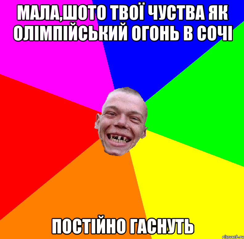 Мала,шото твої чуства як олімпійський огонь в сочі постійно гаснуть