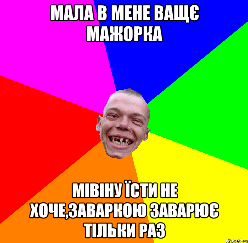 мала в мене ващє мажорка мівіну їсти не хоче,заваркою заварює тільки раз