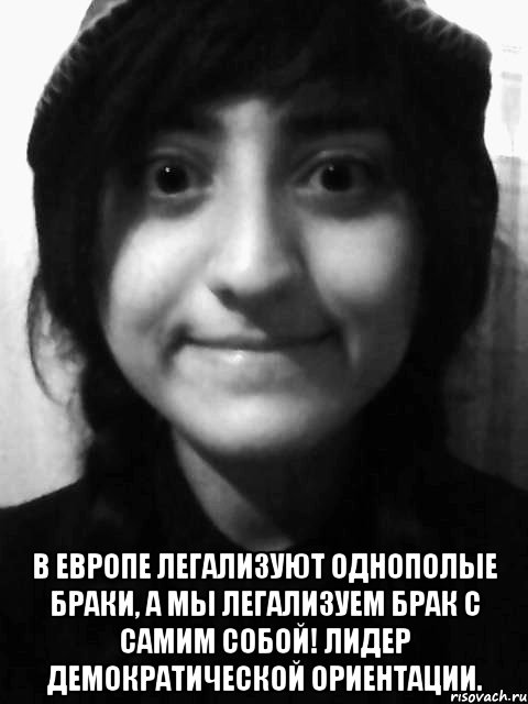  В Европе легализуют однополые браки, а мы легализуем брак с самим собой! Лидер демократической ориентации.