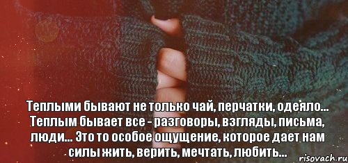 Теплыми бывают не только чай, перчатки, одеяло... Теплым бывает все - разговоры, взгляды, письма, люди... Это то особое ощущение, которое дает нам силы жить, верить, мечтать, любить..., Комикс тепло