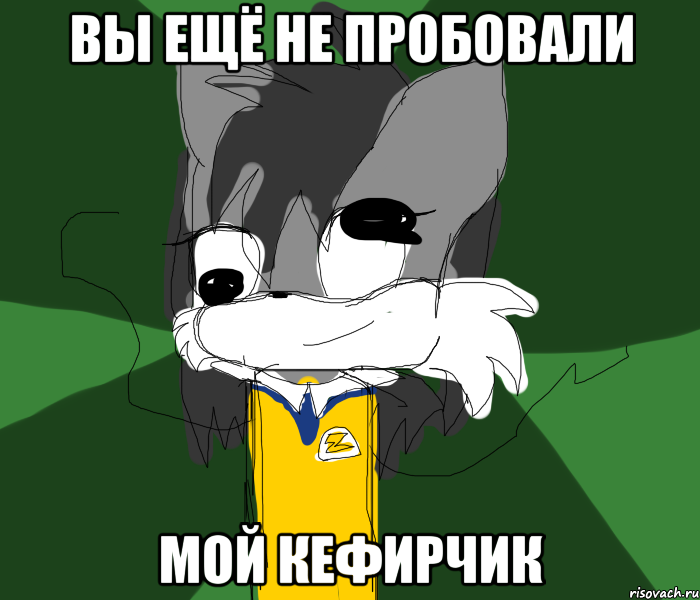 ВЫ ЕЩЁ НЕ ПРОБОВАЛИ МОЙ КЕФИРЧИК