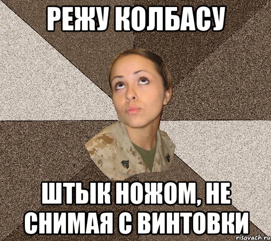 режу колбасу штык ножом, не снимая с винтовки