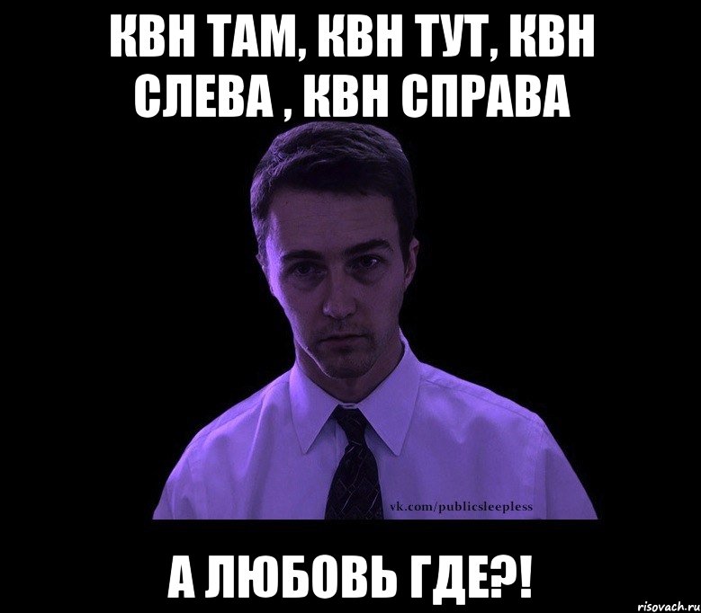 Квн там, квн тут, квн слева , квн справа А любовь где?!, Мем типичный недосыпающий