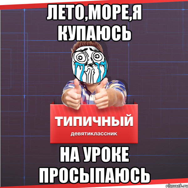 Лето,море,я купаюсь На уроке просыпаюсь, Мем Типичный десятиклассник
