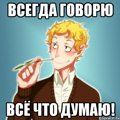 ВСЕГДА ГОВОРЮ ВСЁ ЧТО ДУМАЮ!