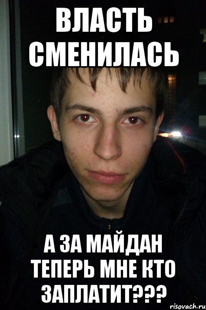 Власть сменилась А за Майдан теперь мне кто заплатит???