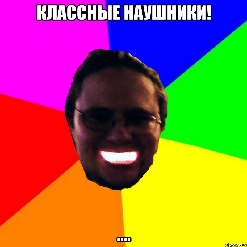 Классные наушники! ....