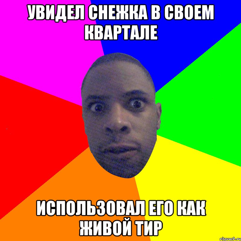 УВИДЕЛ СНЕЖКА В СВОЕМ КВАРТАЛЕ ИСПОЛЬЗОВАЛ ЕГО КАК ЖИВОЙ ТИР, Мем  Типичный Негр