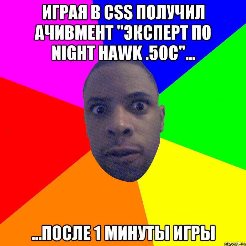 Играя в css получил ачивмент "Эксперт по Night Hawk .50c"... ...После 1 минуты игры, Мем  Типичный Негр