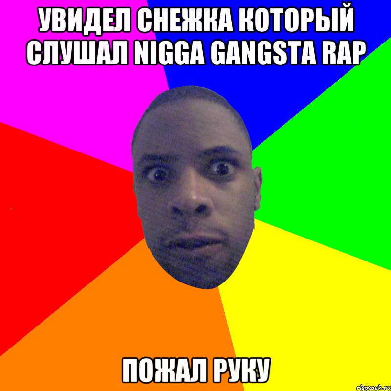 увидел снежка который слушал nigga gangsta rap пожал руку, Мем  Типичный Негр