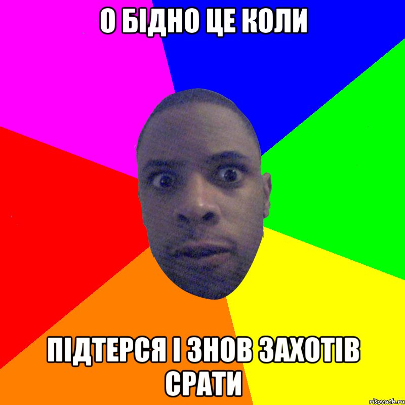 о бідно це коли підтерся і знов захотів срати, Мем  Типичный Негр