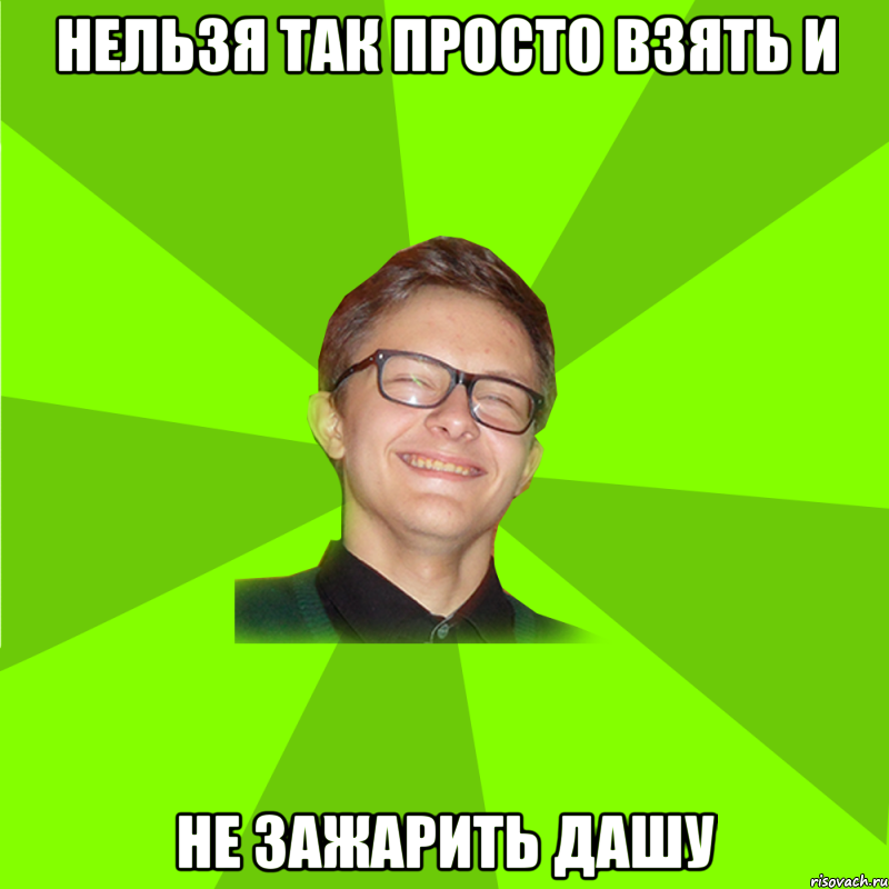 нельзя так просто взять и не зажарить дашу